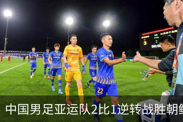 中国男足亚运队2比1逆转战胜朝鲜队，收获名古屋亚运会开门红